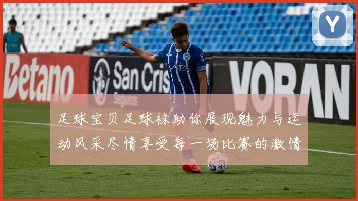 足球宝贝足球袜助你展现魅力与运动风采尽情享受每一场比赛的激情与快乐