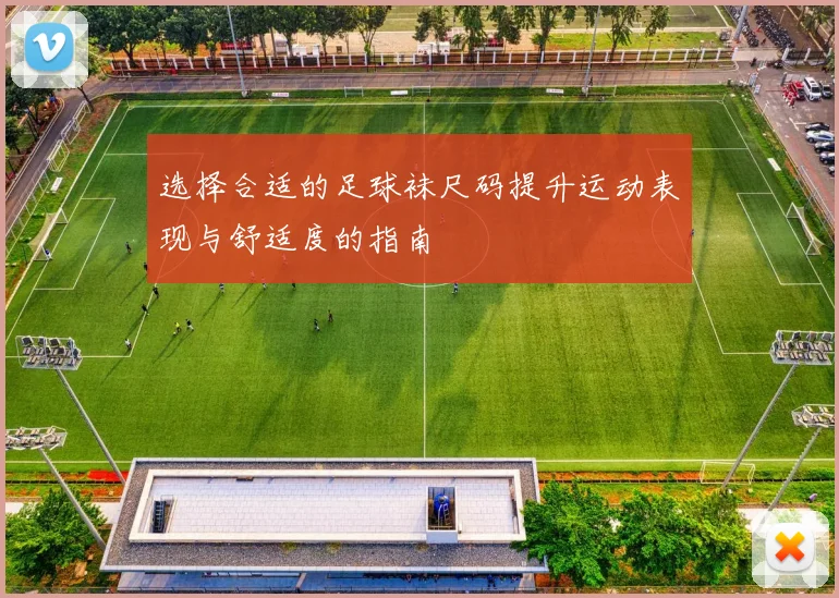 选择合适的足球袜尺码提升运动表现与舒适度的指南