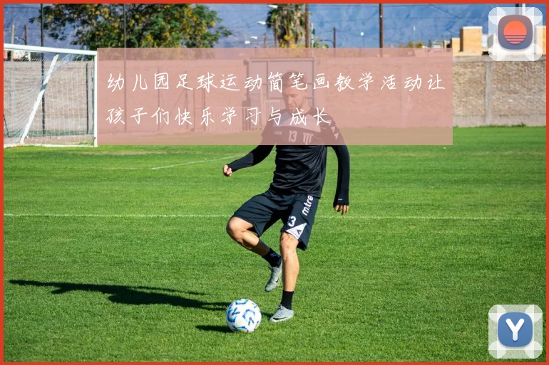 幼儿园足球运动简笔画教学活动让孩子们快乐学习与成长